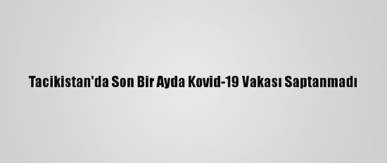 Tacikistan'da Son Bir Ayda Kovid-19 Vakası Saptanmadı