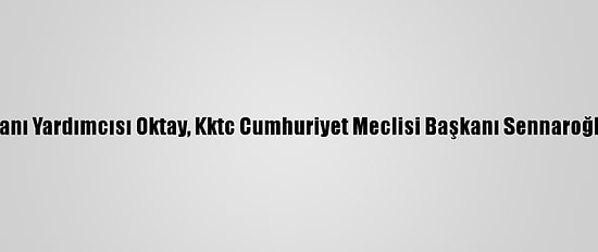 Cumhurbaşkanı Yardımcısı Oktay, Kktc Cumhuriyet Meclisi Başkanı Sennaroğlu İle Görüştü
