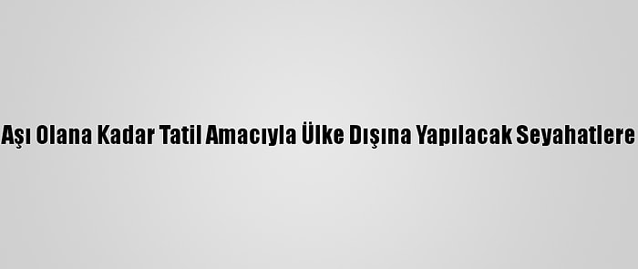 İngiltere, Herkes Aşı Olana Kadar Tatil Amacıyla Ülke Dışına Yapılacak Seyahatlere İzin Vermeyecek