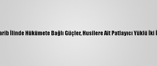 Yemen'in Marib İlinde Hükümete Bağlı Güçler, Husilere Ait Patlayıcı Yüklü İki İha Düşürdü