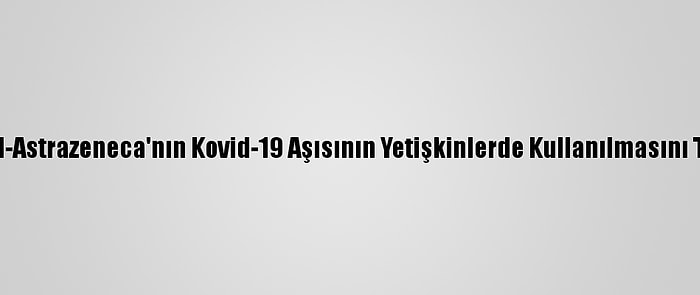 Dsö, Oxford-Astrazeneca'nın Kovid-19 Aşısının Yetişkinlerde Kullanılmasını Tavsiye Etti