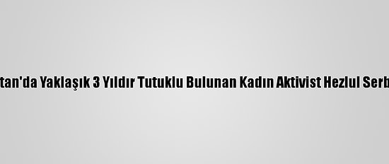 Suudi Arabistan'da Yaklaşık 3 Yıldır Tutuklu Bulunan Kadın Aktivist Hezlul Serbest Bırakıldı