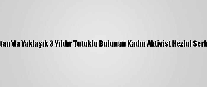 Suudi Arabistan'da Yaklaşık 3 Yıldır Tutuklu Bulunan Kadın Aktivist Hezlul Serbest Bırakıldı