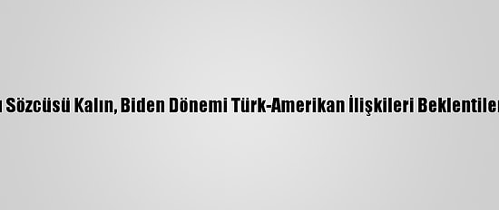 Cumhurbaşkanlığı Sözcüsü Kalın, Biden Dönemi Türk-Amerikan İlişkileri Beklentilerini Değerlendirdi: