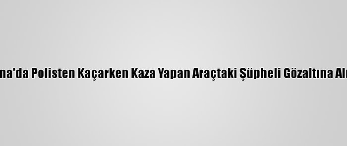 Adana'da Polisten Kaçarken Kaza Yapan Araçtaki Şüpheli Gözaltına Alındı