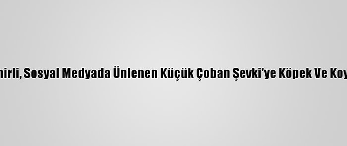 Bakan Pakdemirli, Sosyal Medyada Ünlenen Küçük Çoban Şevki'ye Köpek Ve Koyun Hediye Etti