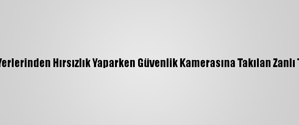 Ağrı'da İş Yerlerinden Hırsızlık Yaparken Güvenlik Kamerasına Takılan Zanlı Tutuklandı