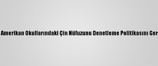 Biden, Amerikan Okullarındaki Çin Nüfuzunu Denetleme Politikasını Geri Çekti