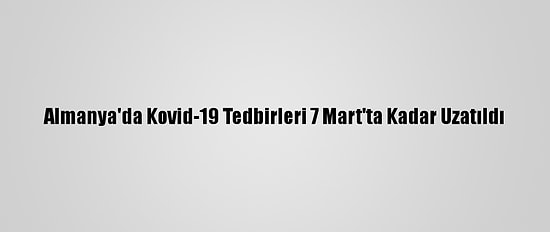 Almanya'da Kovid-19 Tedbirleri 7 Mart'ta Kadar Uzatıldı