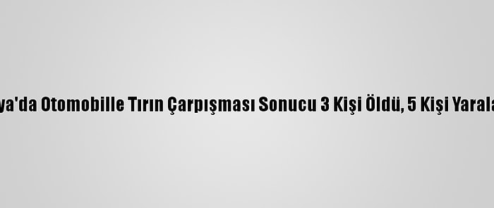 Konya'da Otomobille Tırın Çarpışması Sonucu 3 Kişi Öldü, 5 Kişi Yaralandı