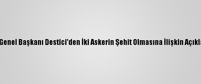 Bbp Genel Başkanı Destici'den İki Askerin Şehit Olmasına İlişkin Açıklama: