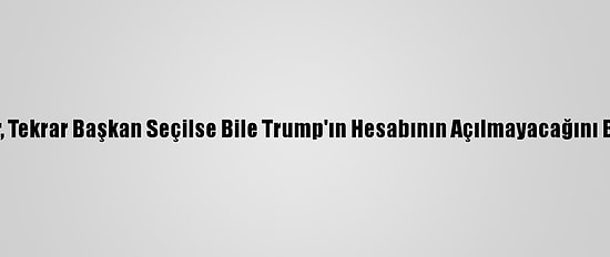 Twitter, Tekrar Başkan Seçilse Bile Trump'ın Hesabının Açılmayacağını Bildirdi
