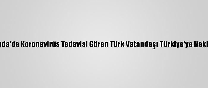 Hollanda'da Koronavirüs Tedavisi Gören Türk Vatandaşı Türkiye'ye Nakledildi