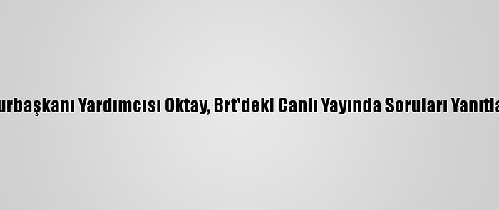 Cumhurbaşkanı Yardımcısı Oktay, Brt'deki Canlı Yayında Soruları Yanıtladı (2):