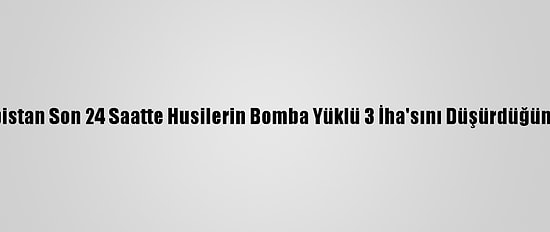 Suudi Arabistan Son 24 Saatte Husilerin Bomba Yüklü 3 İha'sını Düşürdüğünü Duyurdu