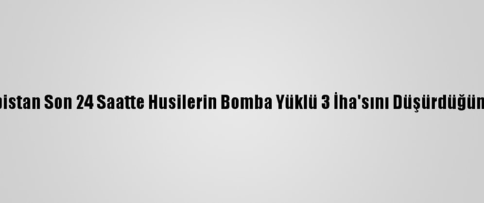 Suudi Arabistan Son 24 Saatte Husilerin Bomba Yüklü 3 İha'sını Düşürdüğünü Duyurdu
