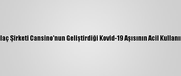 Meksika, Çin İlaç Şirketi Cansino'nun Geliştirdiği Kovid-19 Aşısının Acil Kullanımını Onayladı