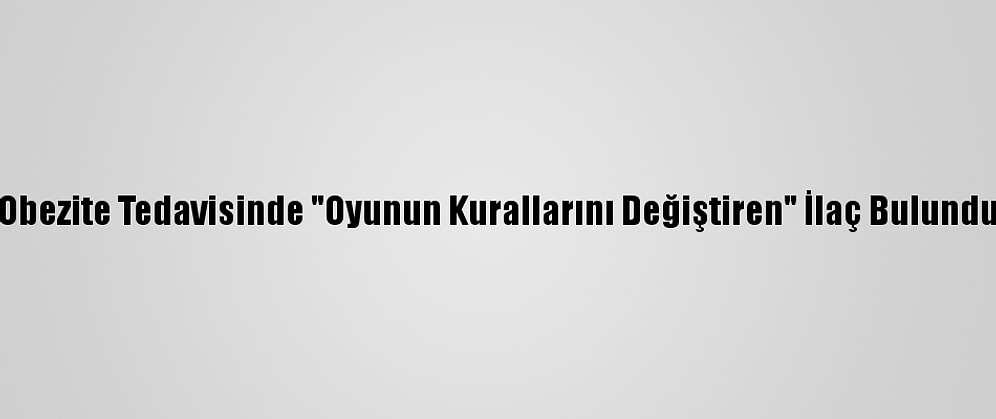 Obezite Tedavisinde "Oyunun Kurallarını Değiştiren" İlaç Bulundu