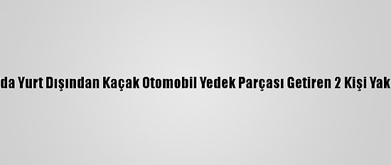 Bursa'da Yurt Dışından Kaçak Otomobil Yedek Parçası Getiren 2 Kişi Yakalandı