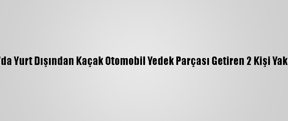 Bursa'da Yurt Dışından Kaçak Otomobil Yedek Parçası Getiren 2 Kişi Yakalandı