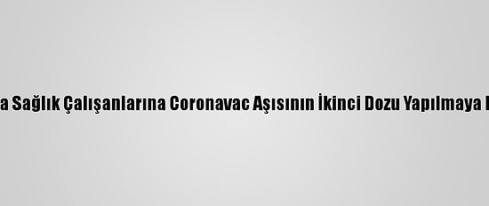 Trakya'da Sağlık Çalışanlarına Coronavac Aşısının İkinci Dozu Yapılmaya Başlandı