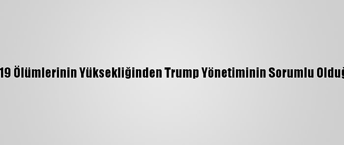 ABD'de Kovid-19 Ölümlerinin Yüksekliğinden Trump Yönetiminin Sorumlu Olduğu İddia Edildi