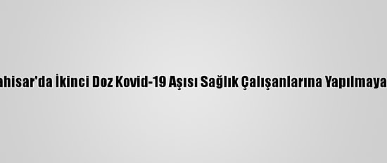 Afyonkarahisar'da İkinci Doz Kovid-19 Aşısı Sağlık Çalışanlarına Yapılmaya Başlandı