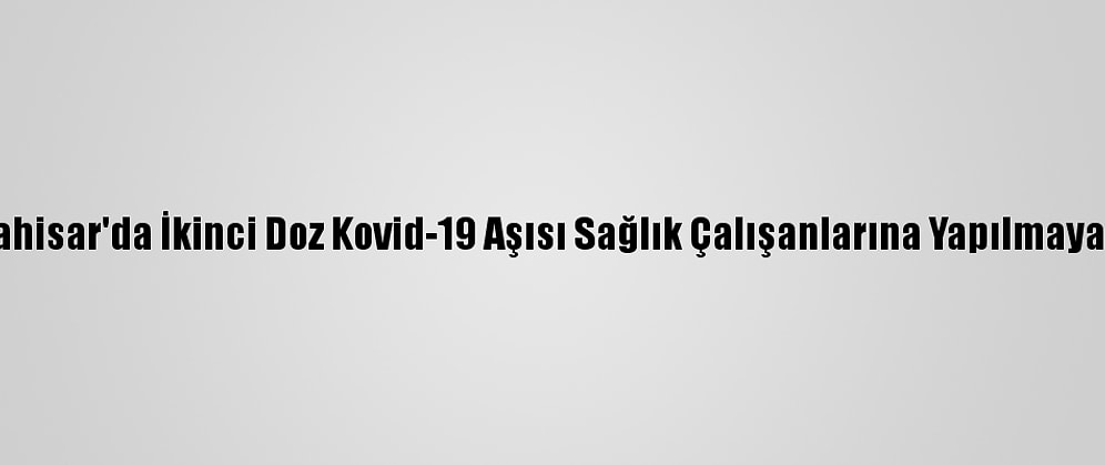 Afyonkarahisar'da İkinci Doz Kovid-19 Aşısı Sağlık Çalışanlarına Yapılmaya Başlandı