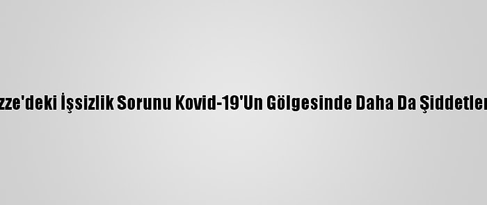 Gazze'deki İşsizlik Sorunu Kovid-19'Un Gölgesinde Daha Da Şiddetlendi