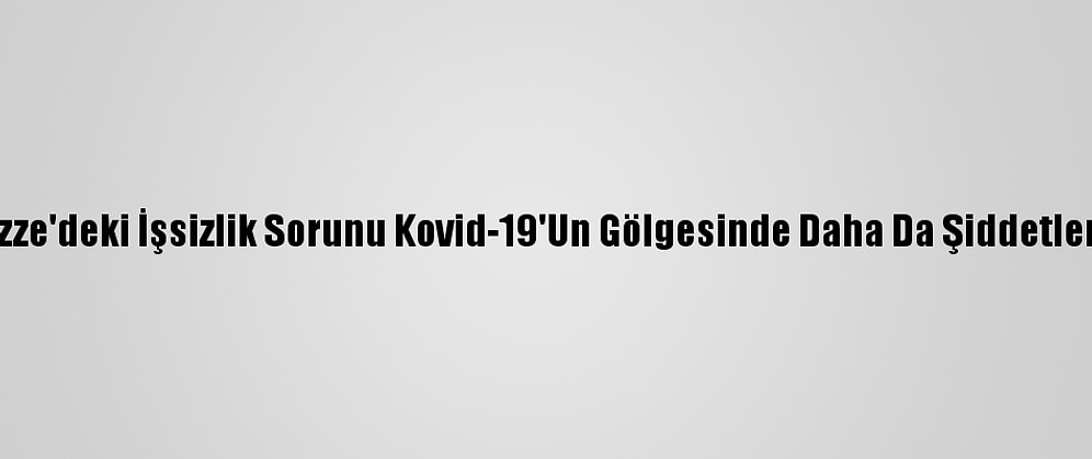 Gazze'deki İşsizlik Sorunu Kovid-19'Un Gölgesinde Daha Da Şiddetlendi