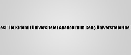 Grafikli - "Yök Anadolu Projesi" İle Kıdemli Üniversiteler Anadolu'nun Genç Üniversitelerine Bilim Yolunda Işık Tutacak