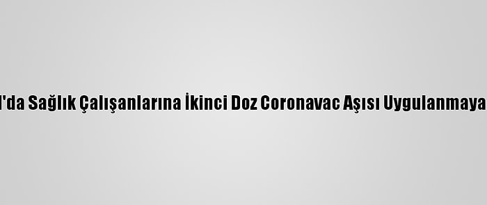 İstanbul'da Sağlık Çalışanlarına İkinci Doz Coronavac Aşısı Uygulanmaya Başladı