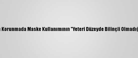 Kovid-19'Dan Korunmada Maske Kullanımının "Yeteri Düzeyde Bilinçli Olmadığı" Belirlendi
