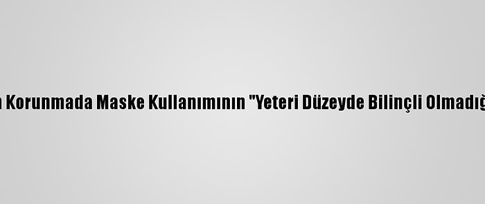 Kovid-19'Dan Korunmada Maske Kullanımının "Yeteri Düzeyde Bilinçli Olmadığı" Belirlendi