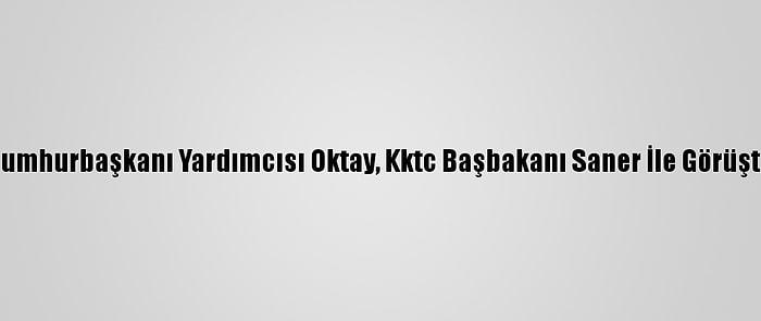 Cumhurbaşkanı Yardımcısı Oktay, Kktc Başbakanı Saner İle Görüştü