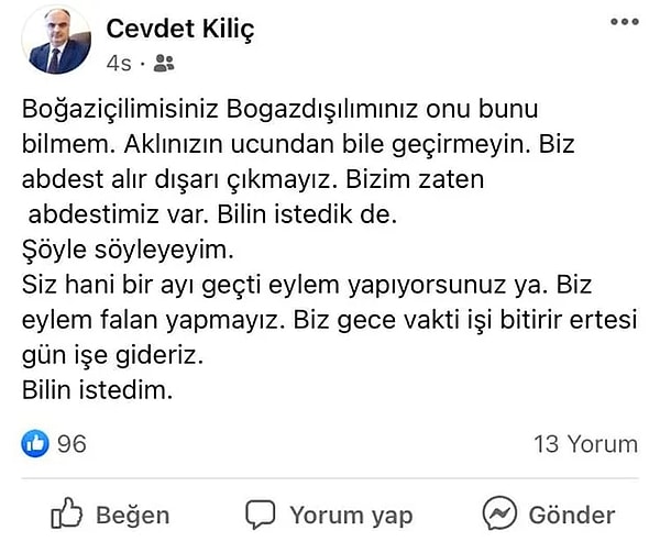 Tüm bu yaşananlarla ilgili de önüne gelen yorum yapmaktan çekinmedi tabii. Her kafadan bir ses çıktı. Örnekte gördüğünüz gibi "Biz eylem falan yapmayız. Biz gece vakti işi bitirir ertesi gün işe gideriz" diyerek öğrencileri tehdit eden dekanlar bile oldu.