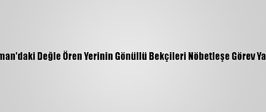 Karaman'daki Değle Ören Yerinin Gönüllü Bekçileri Nöbetleşe Görev Yapıyor