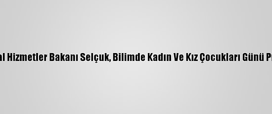 Aile, Çalışma Ve Sosyal Hizmetler Bakanı Selçuk, Bilimde Kadın Ve Kız Çocukları Günü Programı'nda Konuştu: