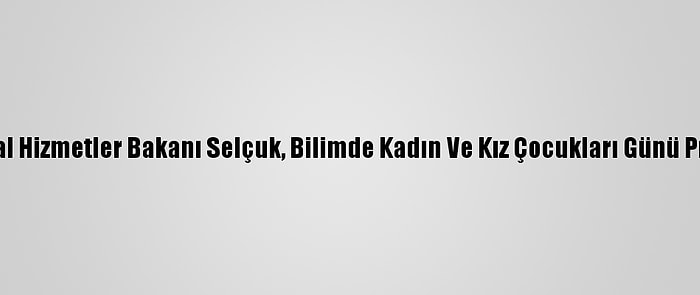 Aile, Çalışma Ve Sosyal Hizmetler Bakanı Selçuk, Bilimde Kadın Ve Kız Çocukları Günü Programı'nda Konuştu: