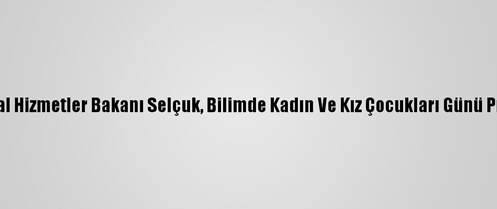 Aile, Çalışma Ve Sosyal Hizmetler Bakanı Selçuk, Bilimde Kadın Ve Kız Çocukları Günü Programı'nda Konuştu: