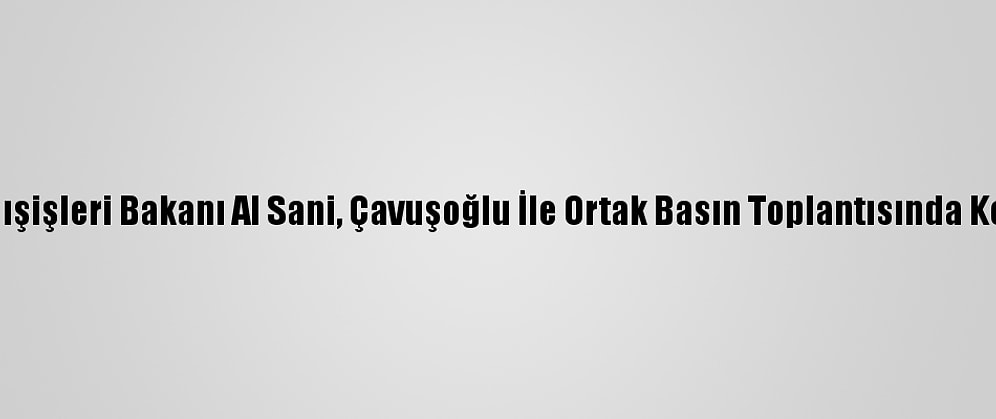 Katar Dışişleri Bakanı Al Sani, Çavuşoğlu İle Ortak Basın Toplantısında Konuştu: