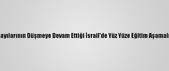 Kovid-19 Vaka Sayılarının Düşmeye Devam Ettiği İsrail'de Yüz Yüze Eğitim Aşamalı Olarak Başladı