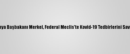 Almanya Başbakanı Merkel, Federal Meclis'te Kovid-19 Tedbirlerini Savundu: