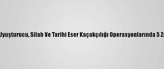 Osmaniye'de Uyuşturucu, Silah Ve Tarihi Eser Kaçakçılığı Operasyonlarında 5 Zanlı Yakalandı