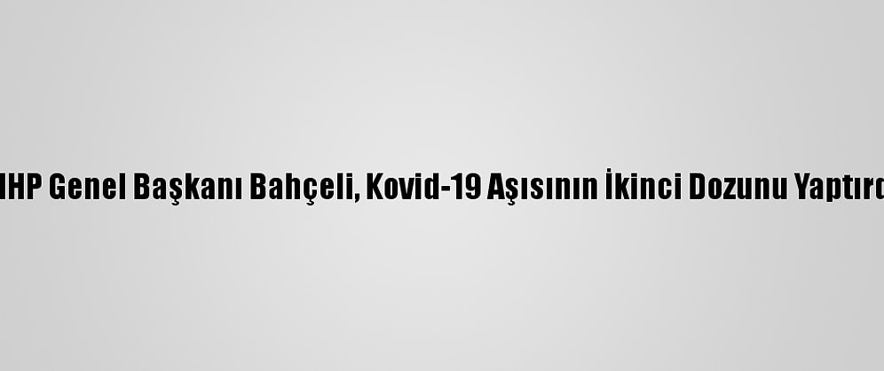 MHP Genel Başkanı Bahçeli, Kovid-19 Aşısının İkinci Dozunu Yaptırdı