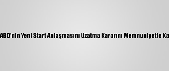 Rusya, ABD'nin Yeni Start Anlaşmasını Uzatma Kararını Memnuniyetle Karşıladı