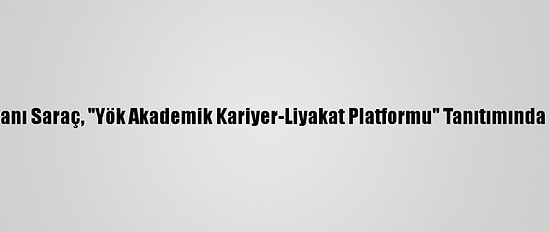 Yök Başkanı Saraç, "Yök Akademik Kariyer-Liyakat Platformu" Tanıtımında Konuştu: