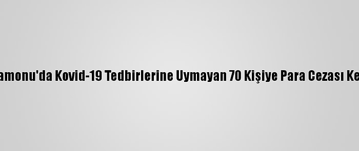 Kastamonu'da Kovid-19 Tedbirlerine Uymayan 70 Kişiye Para Cezası Kesildi