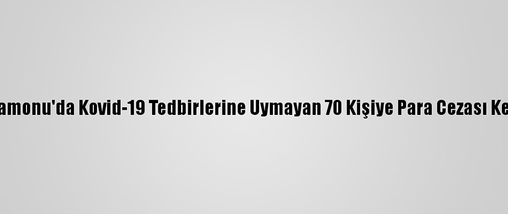 Kastamonu'da Kovid-19 Tedbirlerine Uymayan 70 Kişiye Para Cezası Kesildi