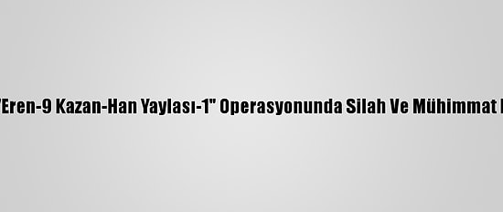 Hakkari'de "Eren-9 Kazan-Han Yaylası-1" Operasyonunda Silah Ve Mühimmat Ele Geçirildi